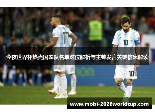 今夜世界杯热点国家队名单对位解析与主帅发言关键信息解读 今夜世界杯热点国家队名单对位解析与主帅发言关键信息解读