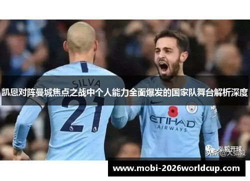 凯恩对阵曼城焦点之战中个人能力全面爆发的国家队舞台解析深度 凯恩对阵曼城焦点之战中个人能力全面爆发的国家队舞台解析深度