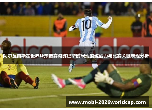 阿尔瓦雷斯在世界杯预选赛对阵巴萨时展现的统治力与比赛关键表现分析