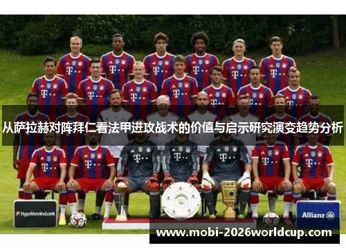 从萨拉赫对阵拜仁看法甲进攻战术的价值与启示研究演变趋势分析 从萨拉赫对阵拜仁看法甲进攻战术的价值与启示研究演变趋势分析