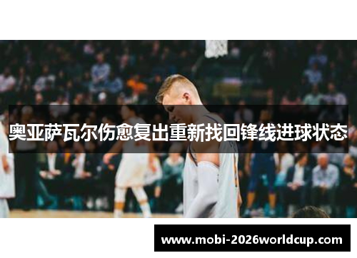 奥亚萨瓦尔伤愈复出重新找回锋线进球状态