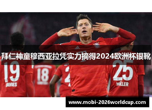 拜仁神童穆西亚拉凭实力摘得2024欧洲杯银靴