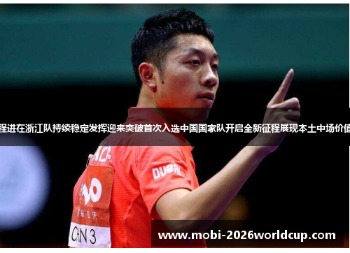 程进在浙江队持续稳定发挥迎来突破首次入选中国国家队开启全新征程展现本土中场价值 程进在浙江队持续稳定发挥迎来突破首次入选中国国家队开启全新征程展现本土中场价值