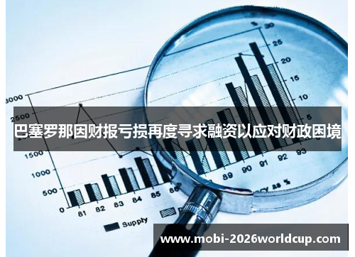 巴塞罗那因财报亏损再度寻求融资以应对财政困境