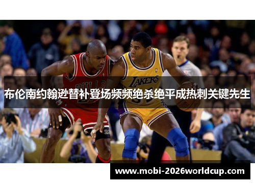 布伦南约翰逊替补登场频频绝杀绝平成热刺关键先生