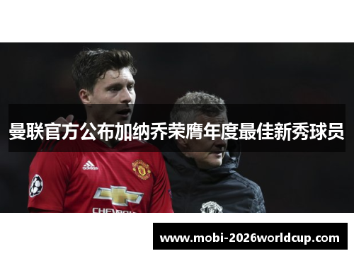 曼联官方公布加纳乔荣膺年度最佳新秀球员