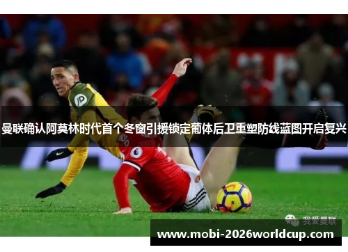 曼联确认阿莫林时代首个冬窗引援锁定葡体后卫重塑防线蓝图开启复兴