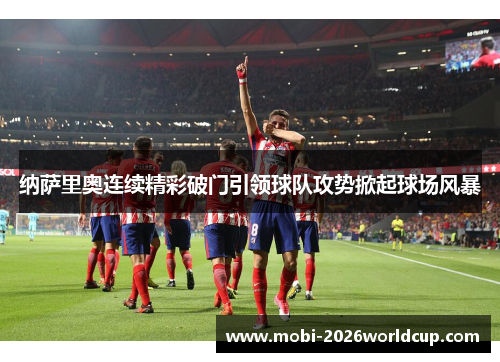 纳萨里奥连续精彩破门引领球队攻势掀起球场风暴