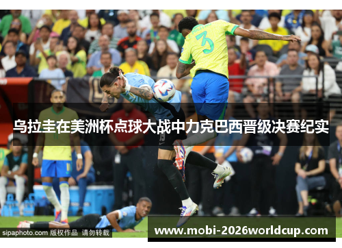 乌拉圭在美洲杯点球大战中力克巴西晋级决赛纪实 乌拉圭在美洲杯点球大战中力克巴西晋级决赛纪实