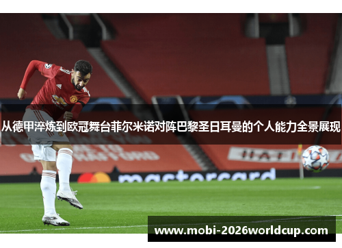 从德甲淬炼到欧冠舞台菲尔米诺对阵巴黎圣日耳曼的个人能力全景展现 从德甲淬炼到欧冠舞台菲尔米诺对阵巴黎圣日耳曼的个人能力全景展现
