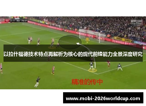 以拉什福德技术特点再解析为核心的现代前锋能力全景深度研究